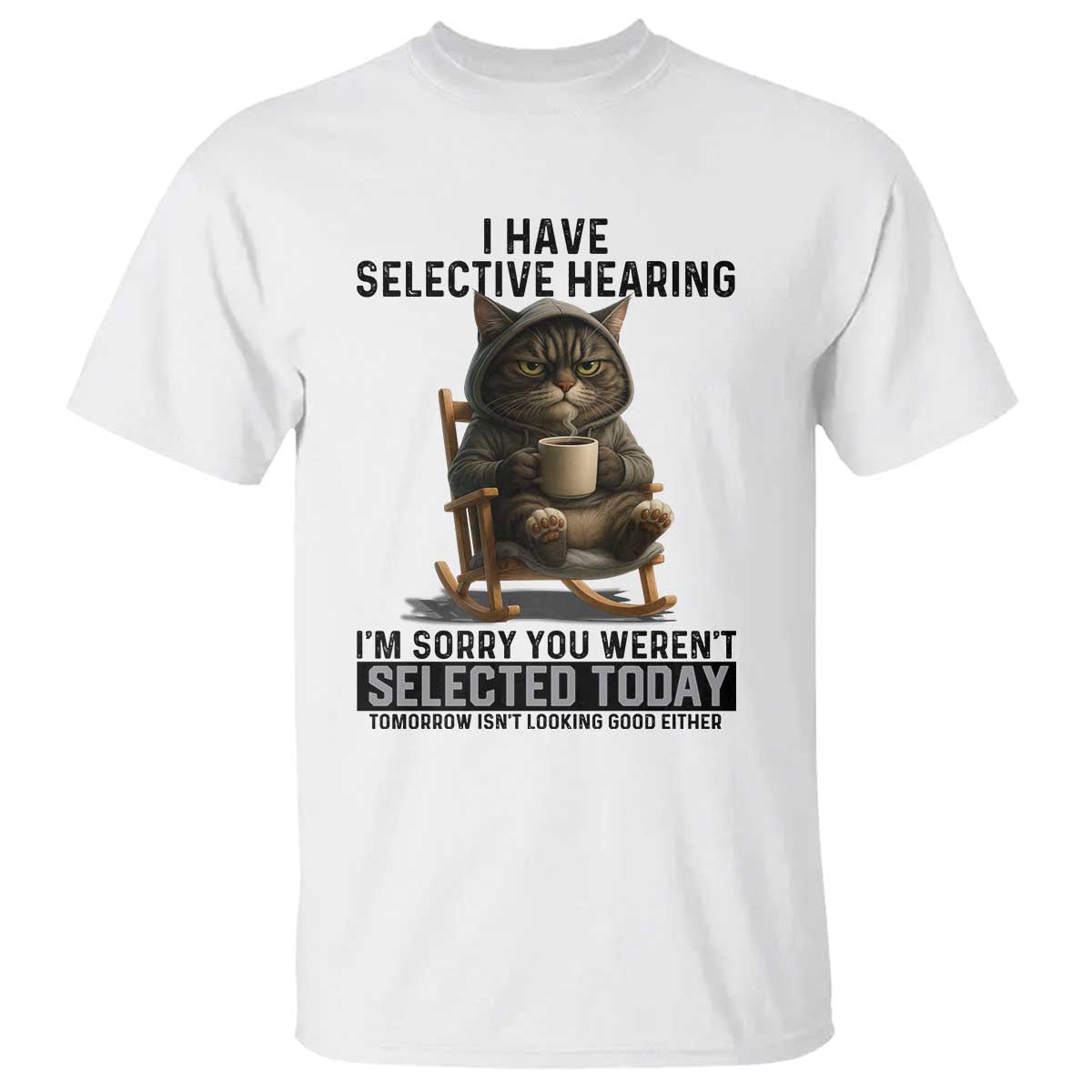 Funny Cat T Shirt I Have Selective Hearing Sorry You Were Not Selected - Wonder Print Shop