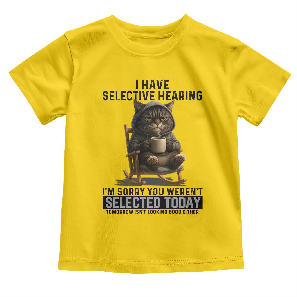 Funny Cat Toddler T Shirt I Have Selective Hearing Sorry You Were Not Selected - Wonder Print Shop
