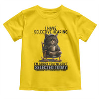 Funny Cat Toddler T Shirt I Have Selective Hearing Sorry You Were Not Selected - Wonder Print Shop