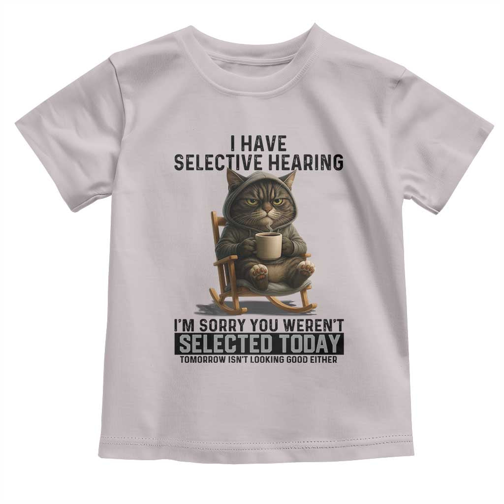 Funny Cat Toddler T Shirt I Have Selective Hearing Sorry You Were Not Selected - Wonder Print Shop