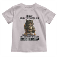 Funny Cat Toddler T Shirt I Have Selective Hearing Sorry You Were Not Selected - Wonder Print Shop