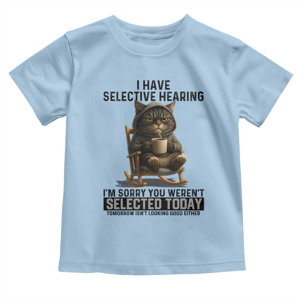 Funny Cat Toddler T Shirt I Have Selective Hearing Sorry You Were Not Selected - Wonder Print Shop
