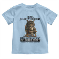 Funny Cat Toddler T Shirt I Have Selective Hearing Sorry You Were Not Selected - Wonder Print Shop