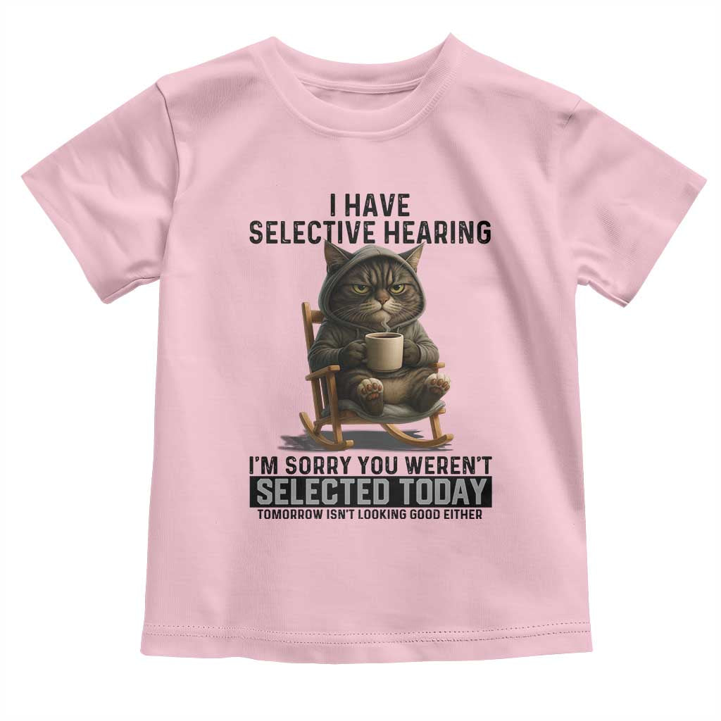 Funny Cat Toddler T Shirt I Have Selective Hearing Sorry You Were Not Selected - Wonder Print Shop