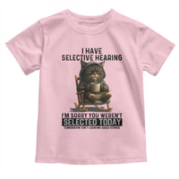 Funny Cat Toddler T Shirt I Have Selective Hearing Sorry You Were Not Selected - Wonder Print Shop