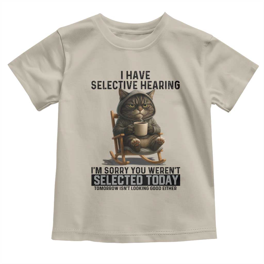 Funny Cat Toddler T Shirt I Have Selective Hearing Sorry You Were Not Selected - Wonder Print Shop