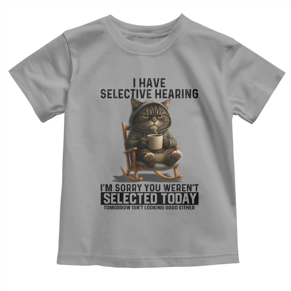 Funny Cat Toddler T Shirt I Have Selective Hearing Sorry You Were Not Selected - Wonder Print Shop
