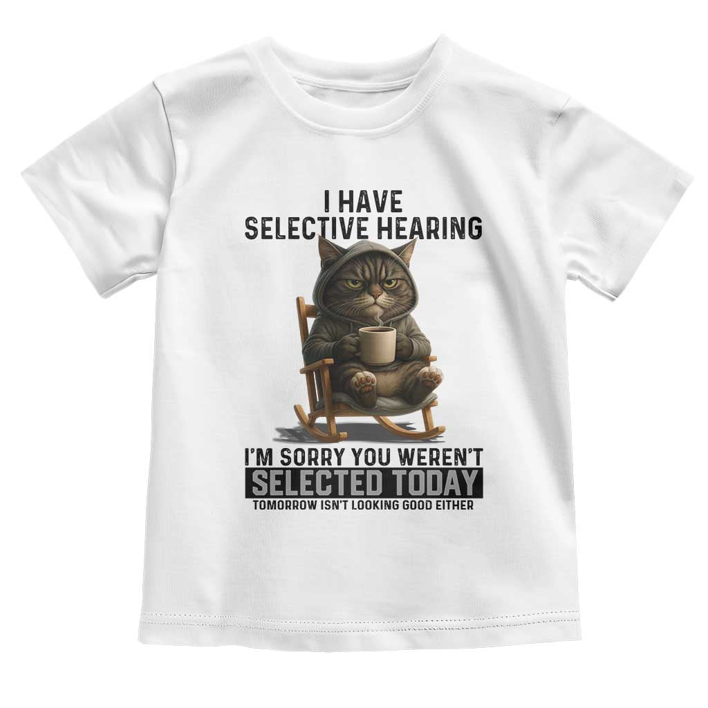 Funny Cat Toddler T Shirt I Have Selective Hearing Sorry You Were Not Selected - Wonder Print Shop