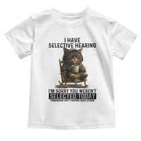 Funny Cat Toddler T Shirt I Have Selective Hearing Sorry You Were Not Selected - Wonder Print Shop
