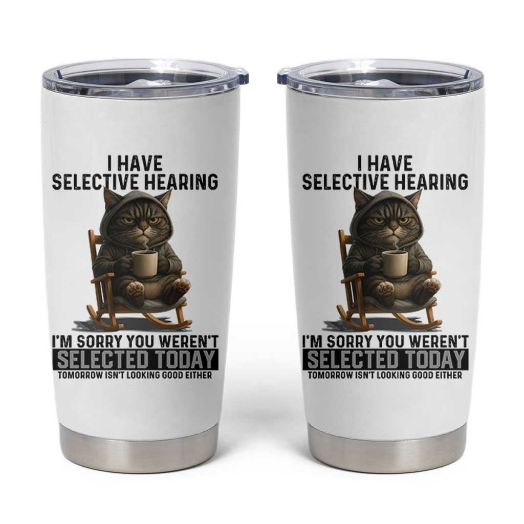 Funny Cat Tumbler Cup I Have Selective Hearing Sorry You Were Not Selected