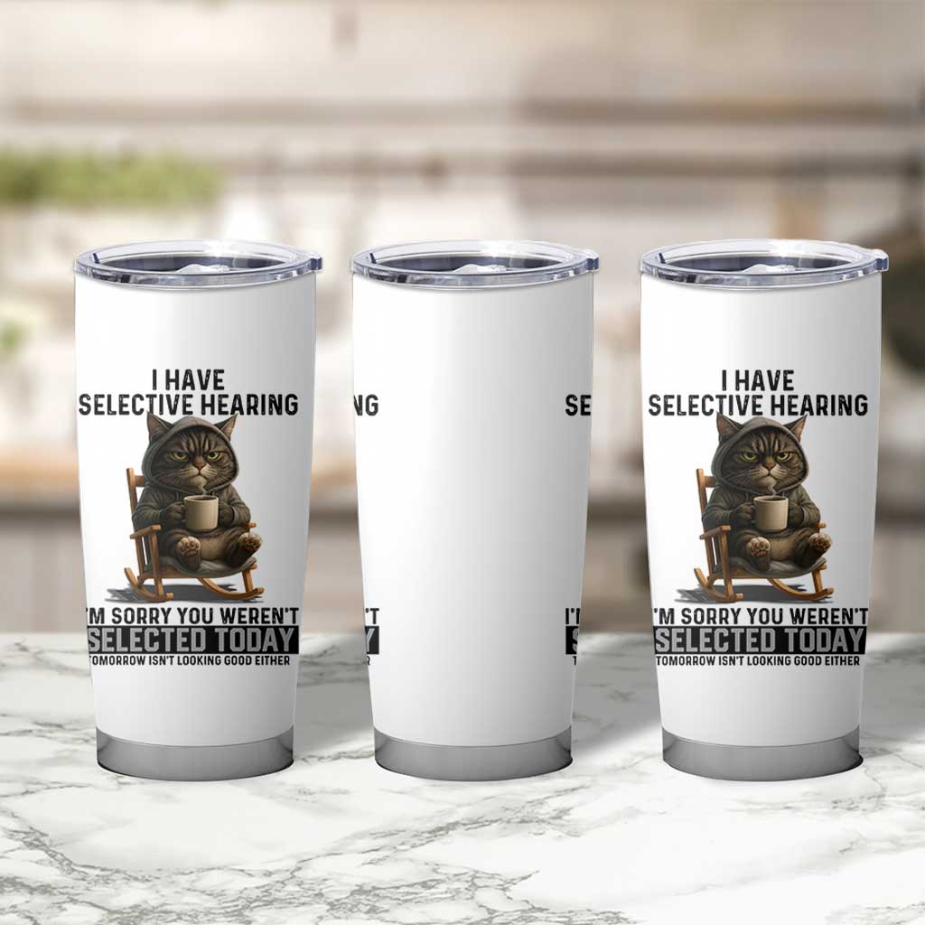 Funny Cat Tumbler Cup I Have Selective Hearing Sorry You Were Not Selected