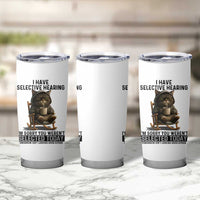 Funny Cat Tumbler Cup I Have Selective Hearing Sorry You Were Not Selected