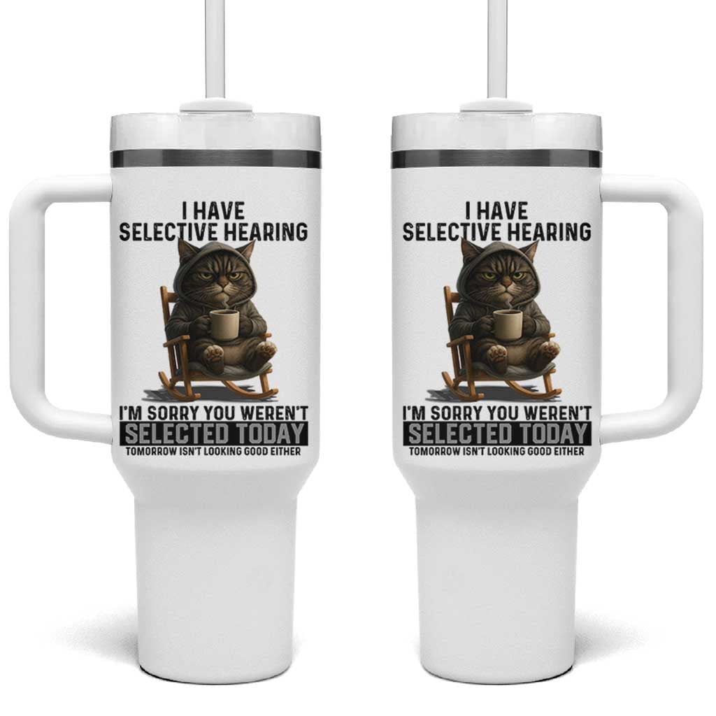 Funny Cat Tumbler With Handle I Have Selective Hearing Sorry You Were Not Selected
