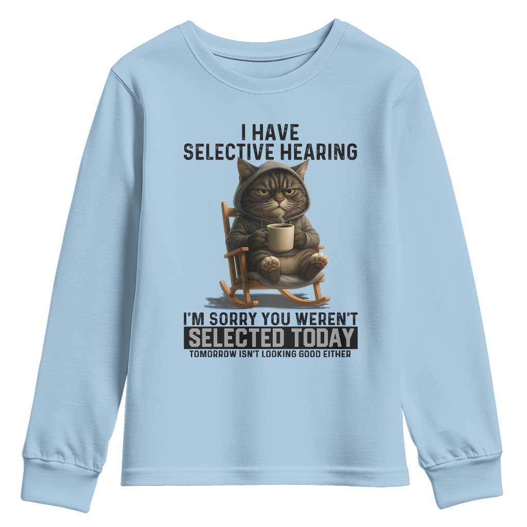 Funny Cat Youth Sweatshirt I Have Selective Hearing Sorry You Were Not Selected - Wonder Print Shop