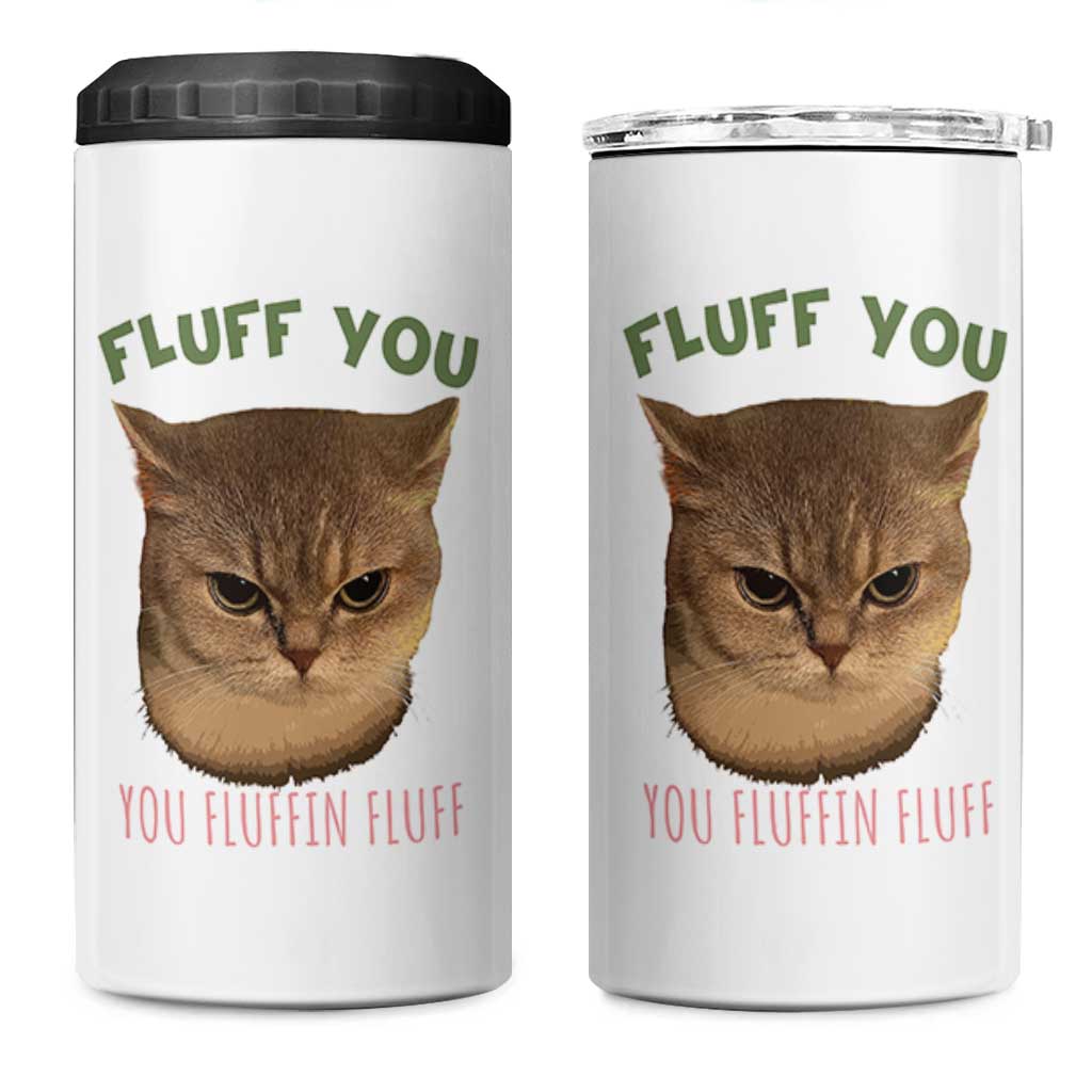 Cat Meme 4 in 1 Can Cooler Tumbler Funny Fluff You You Fluffin Fluff Cat Lover