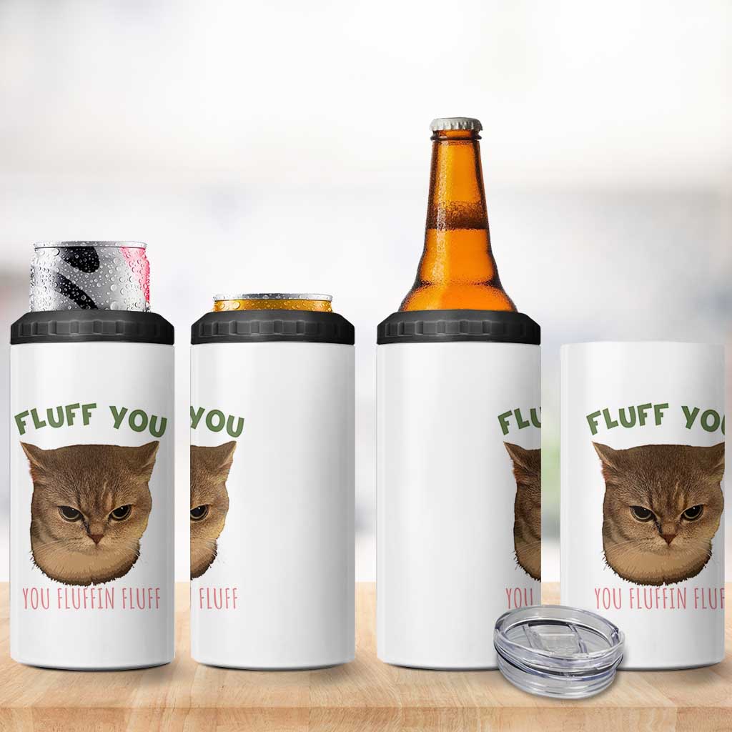 Cat Meme 4 in 1 Can Cooler Tumbler Funny Fluff You You Fluffin Fluff Cat Lover