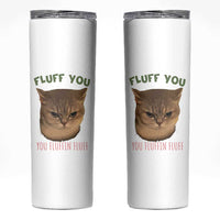 Cat Meme Skinny Tumbler Funny Fluff You You Fluffin Fluff Cat Lover
