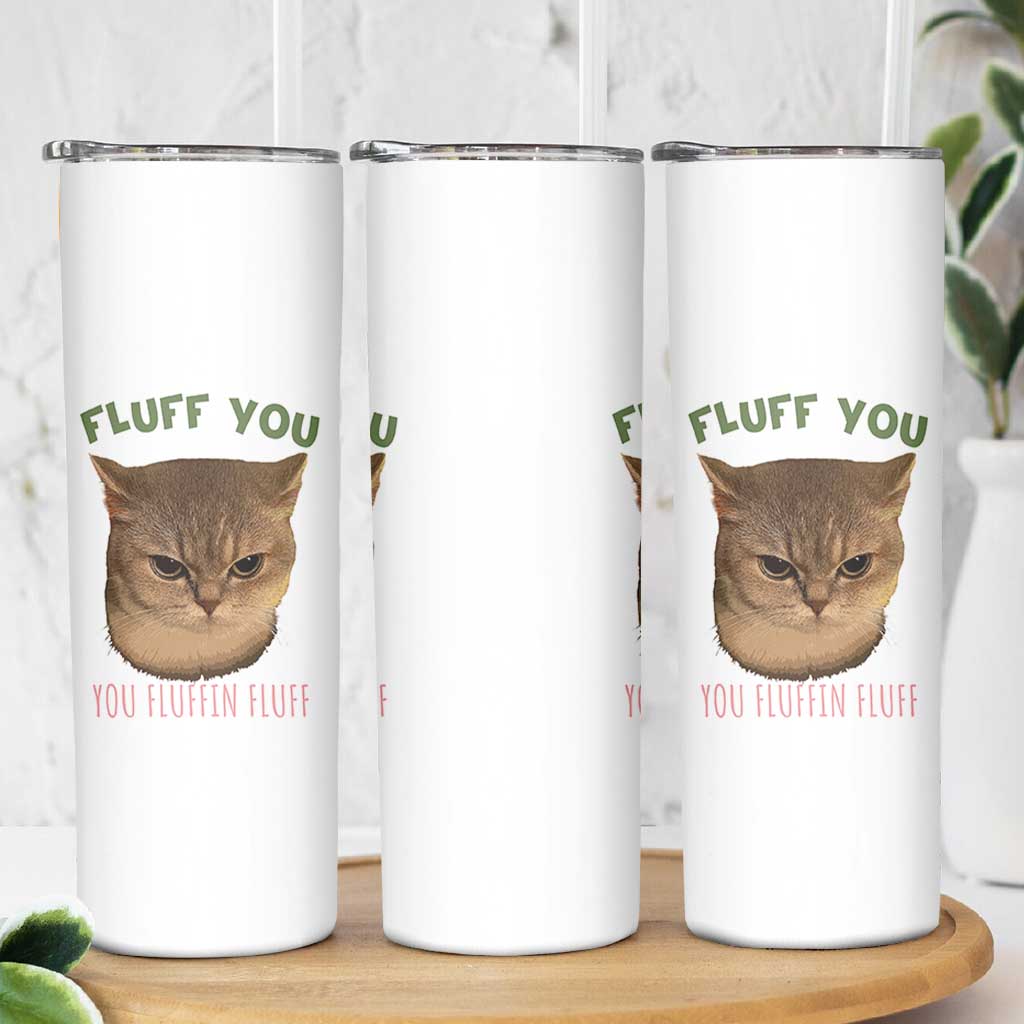 Cat Meme Skinny Tumbler Funny Fluff You You Fluffin Fluff Cat Lover