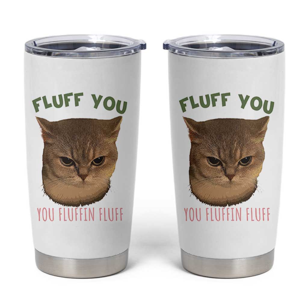 Cat Meme Tumbler Cup Funny Fluff You You Fluffin Fluff Cat Lover