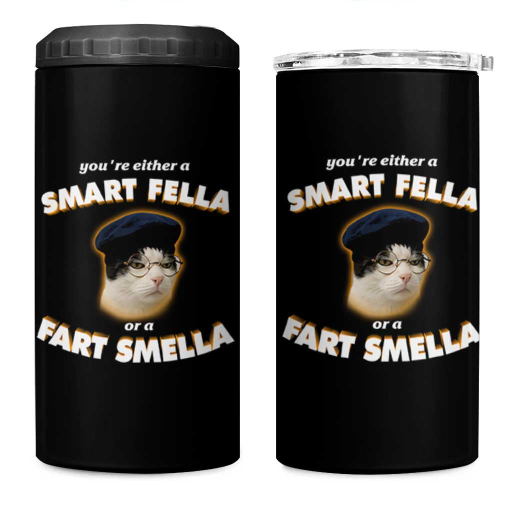 Funny Cat Farts Meme 4 in 1 Can Cooler Tumbler You're Either A Smart Fella Or A Fart Smella