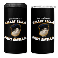 Funny Cat Farts Meme 4 in 1 Can Cooler Tumbler You're Either A Smart Fella Or A Fart Smella