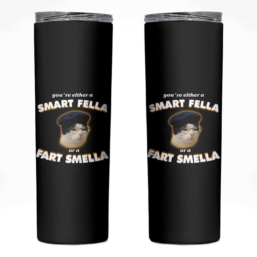 Funny Cat Farts Meme Skinny Tumbler You're Either A Smart Fella Or A Fart Smella