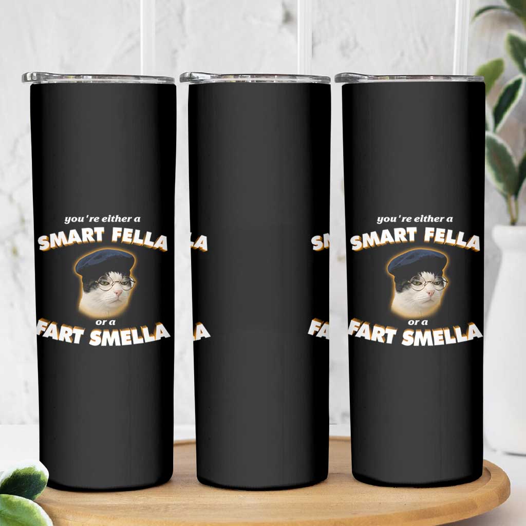 Funny Cat Farts Meme Skinny Tumbler You're Either A Smart Fella Or A Fart Smella
