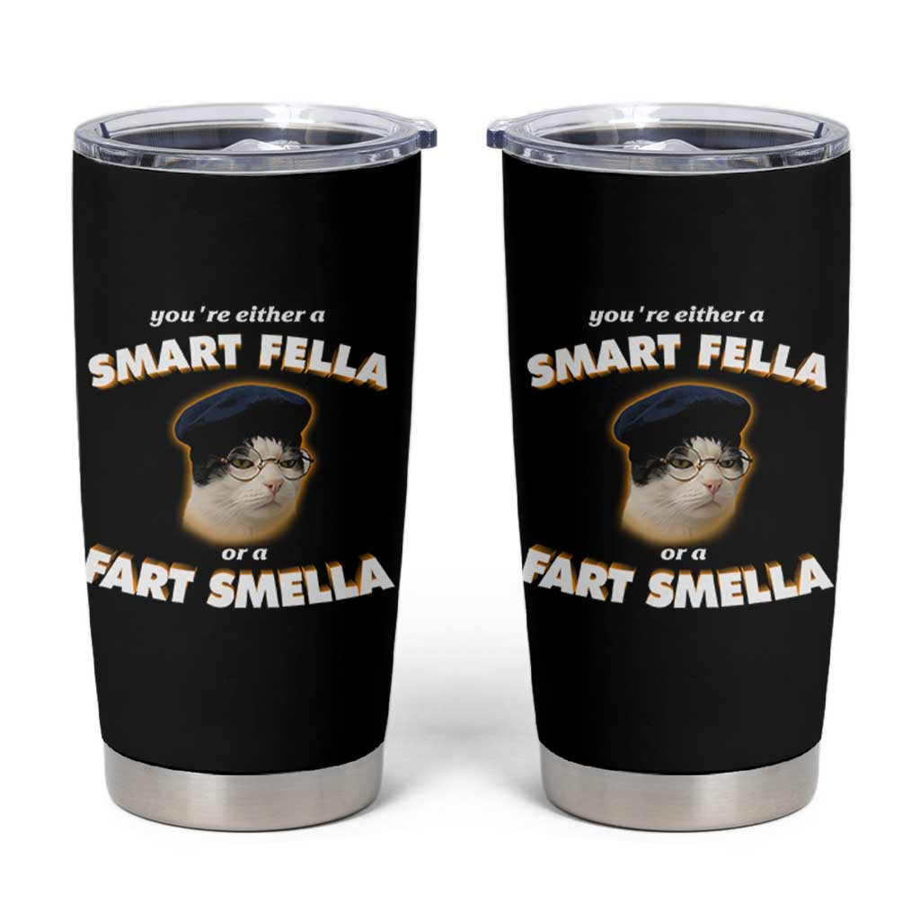Funny Cat Farts Meme Tumbler Cup You're Either A Smart Fella Or A Fart Smella