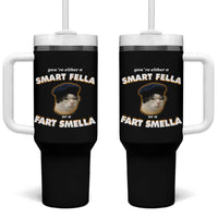 Funny Cat Farts Meme Tumbler With Handle You're Either A Smart Fella Or A Fart Smella