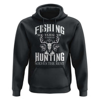 Hunter Fishermen Gifts Hoodie Fishing Solves Half Hunting Solves The Rest - Wonder Print Shop