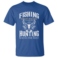 Hunter Fishermen Gifts T Shirt Fishing Solves Half Hunting Solves The Rest - Wonder Print Shop
