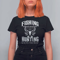 Hunter Fishermen Gifts T Shirt For Women Fishing Solves Half Hunting Solves The Rest - Wonder Print Shop