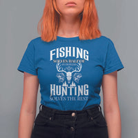 Hunter Fishermen Gifts T Shirt For Women Fishing Solves Half Hunting Solves The Rest - Wonder Print Shop