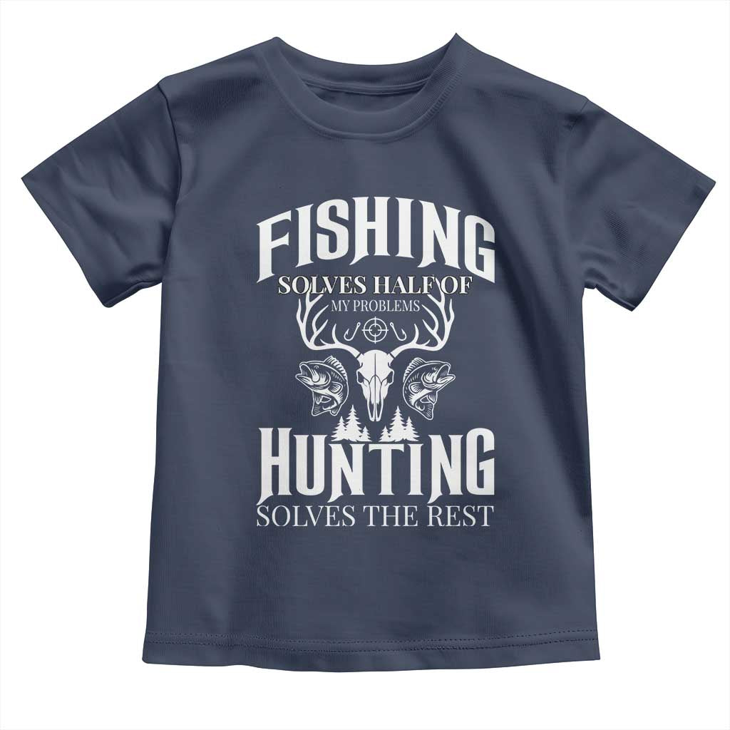 Hunter Fishermen Gifts Toddler T Shirt Fishing Solves Half Hunting Solves The Rest - Wonder Print Shop