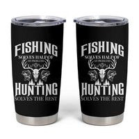Hunter Fishermen Gifts Tumbler Cup Fishing Solves Half Hunting Solves The Rest