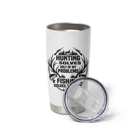 Hunter Fishermen Gifts Tumbler Cup Fishing And Hunting Solve My Problems