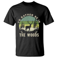 Hunting Season T Shirt I Would Rather Be In The Woods - Wonder Print Shop
