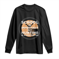Funny Hunter Gift Long Sleeve Shirt School Is Important But Hunting Is Importanter - Wonder Print Shop