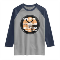 Funny Hunter Gift Raglan Shirt School Is Important But Hunting Is Importanter - Wonder Print Shop