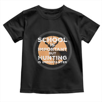Funny Hunter Gift Toddler T Shirt School Is Important But Hunting Is Importanter - Wonder Print Shop