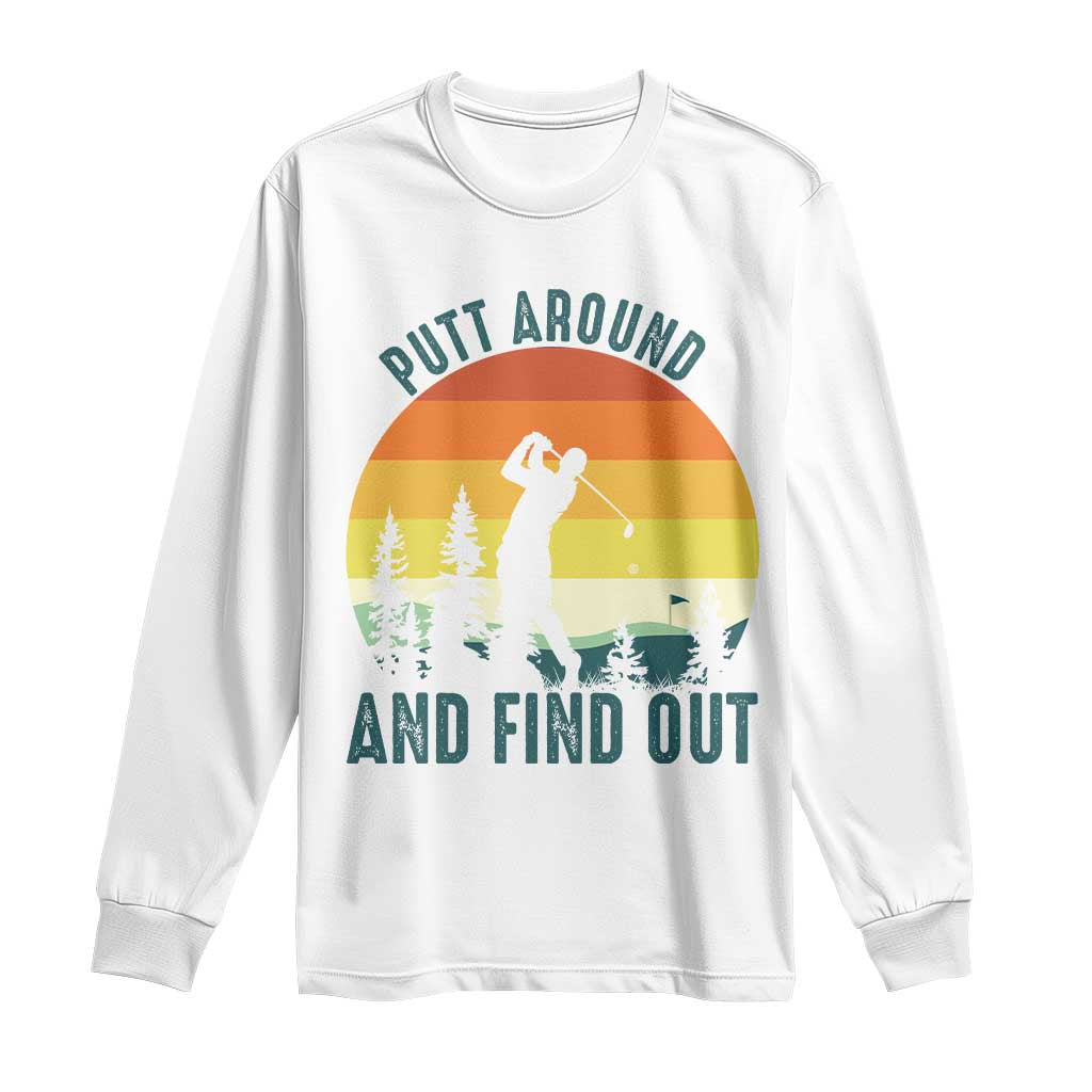 Putt Around And Find Out Long Sleeve Shirt Funny Golf Player Gift - Wonder Print Shop
