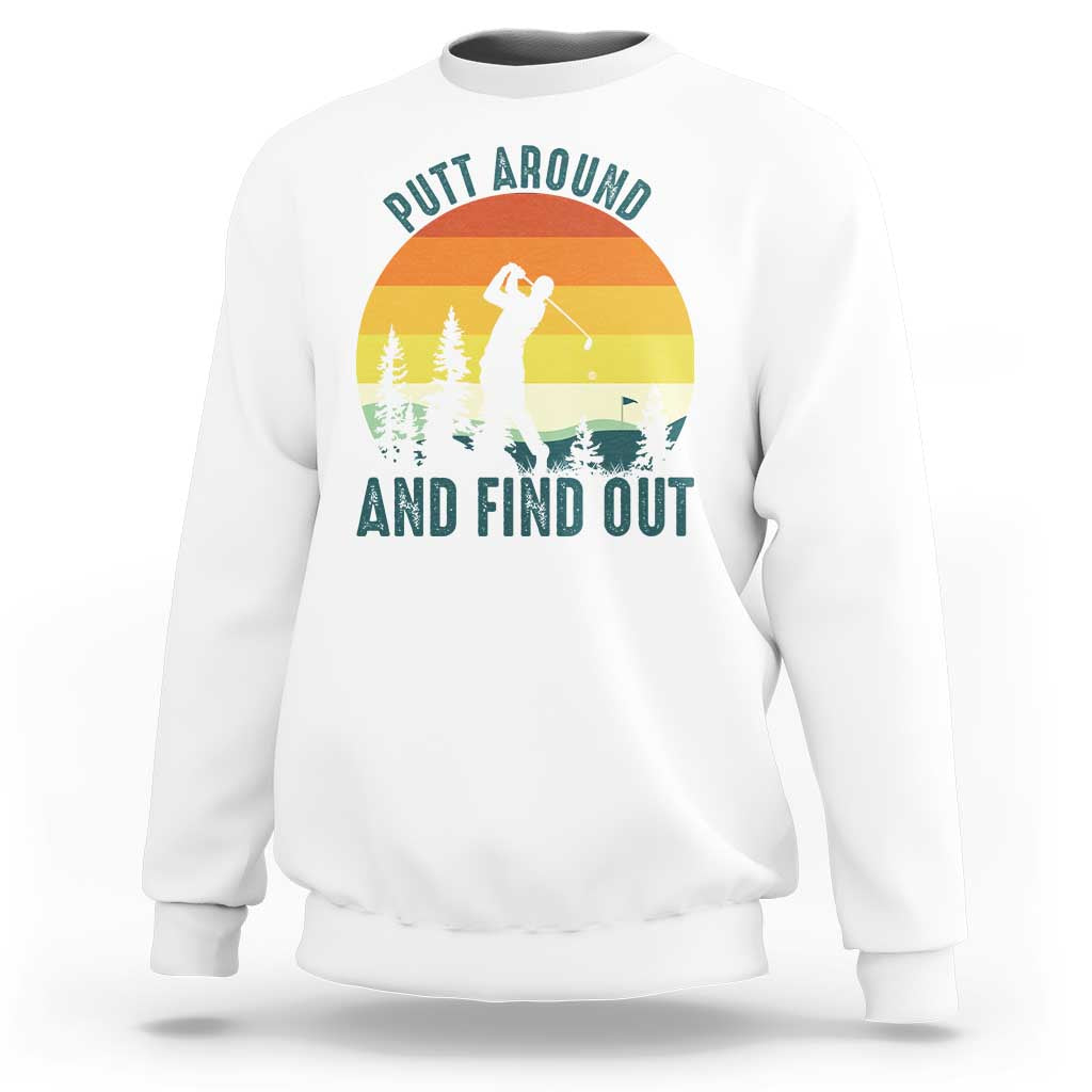 Putt Around And Find Out Sweatshirt Funny Golf Player Gift - Wonder Print Shop