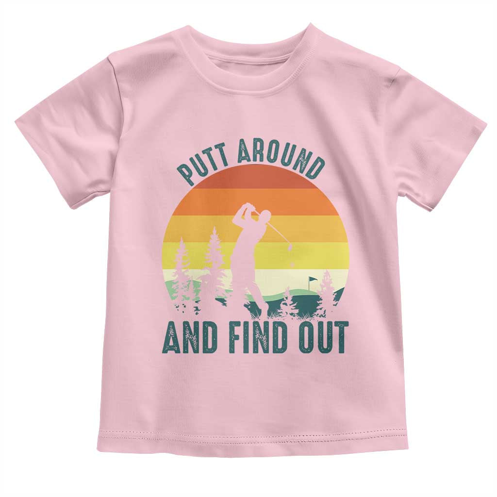 Putt Around And Find Out Toddler T Shirt Funny Golf Player Gift - Wonder Print Shop