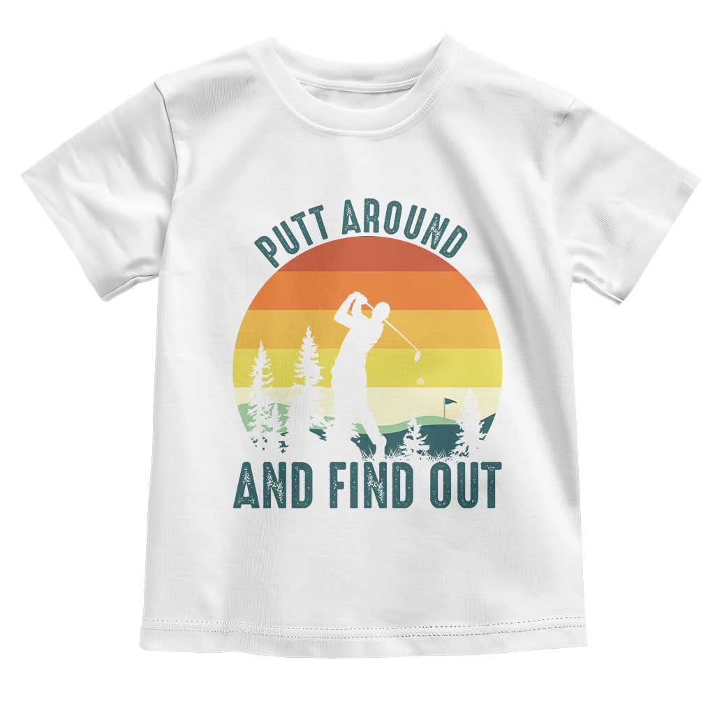 Putt Around And Find Out Toddler T Shirt Funny Golf Player Gift - Wonder Print Shop