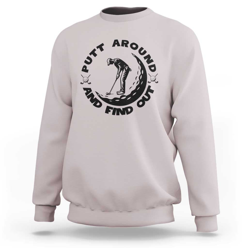 Putt Around And Find Out Sweatshirt Funny Golf Lover Gift - Wonder Print Shop