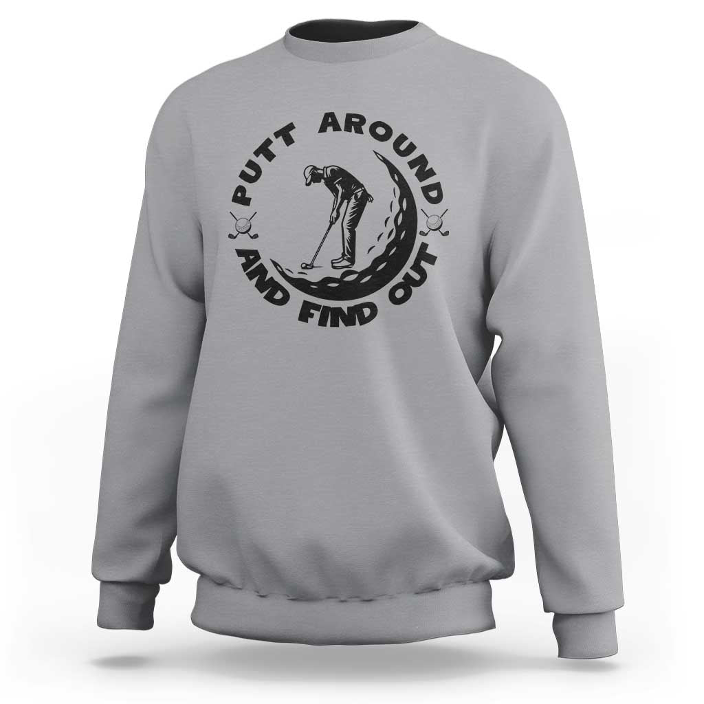 Putt Around And Find Out Sweatshirt Funny Golf Lover Gift - Wonder Print Shop