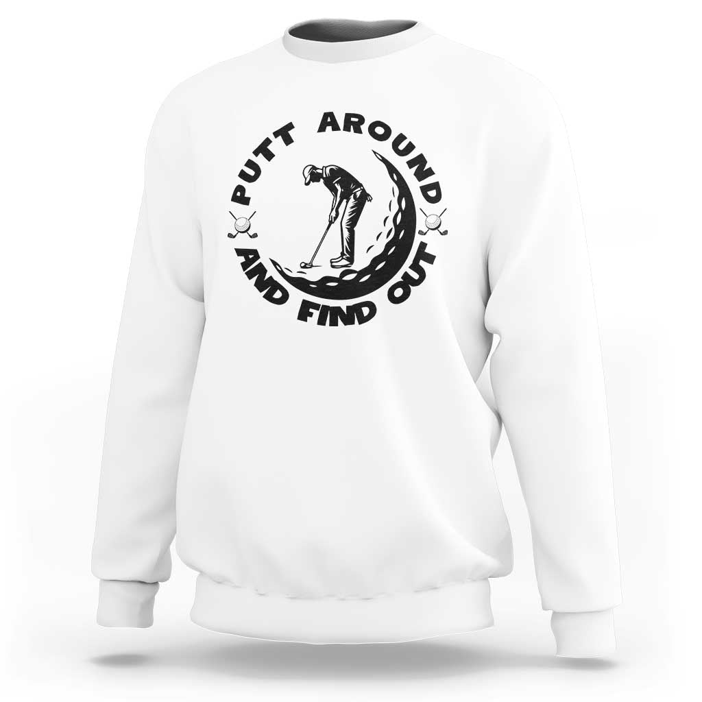 Putt Around And Find Out Sweatshirt Funny Golf Lover Gift - Wonder Print Shop