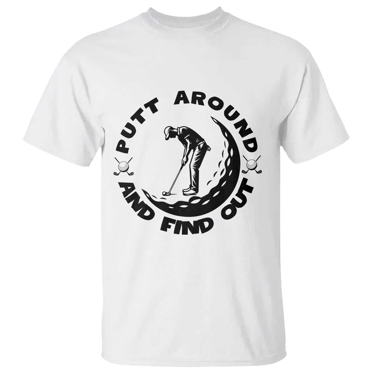 Putt Around And Find Out T Shirt Funny Golf Lover Gift - Wonder Print Shop