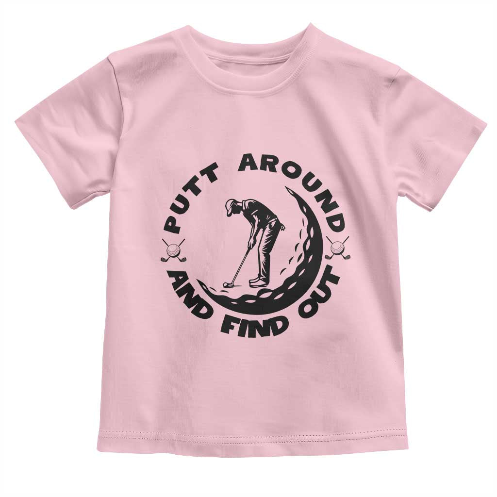 Putt Around And Find Out Toddler T Shirt Funny Golf Lover Gift - Wonder Print Shop