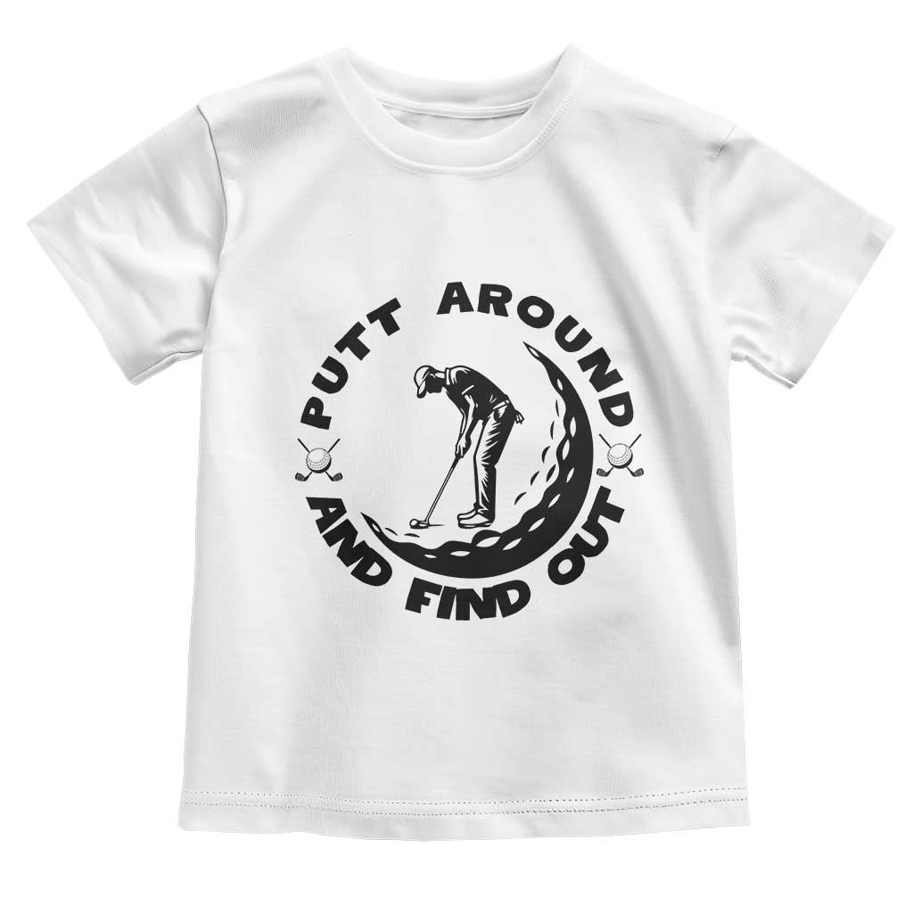 Putt Around And Find Out Toddler T Shirt Funny Golf Lover Gift - Wonder Print Shop